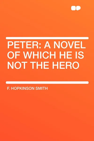 Обложка книги Peter. a novel of which he is not the hero, F. Hopkinson Smith