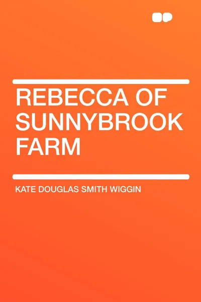 Обложка книги Rebecca of Sunnybrook Farm, Kate Douglas Smith Wiggin