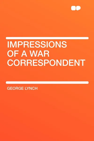 Обложка книги Impressions of a War Correspondent, George Lynch