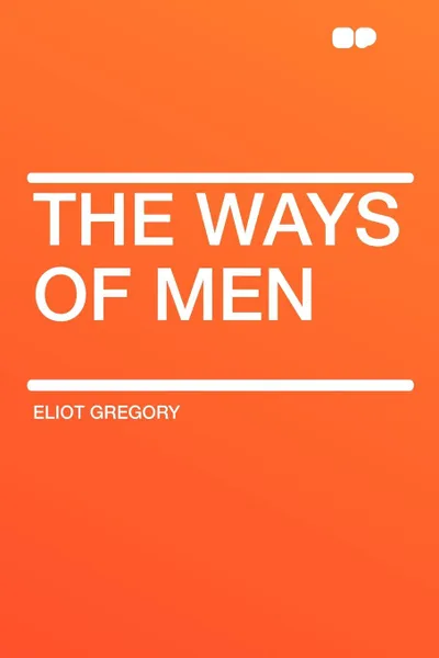 Обложка книги The Ways of Men, Eliot Gregory