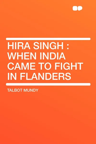 Обложка книги Hira Singh. when India came to fight in Flanders, Talbot Mundy