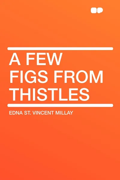 Обложка книги A Few Figs from Thistles, Edna St. Vincent Millay