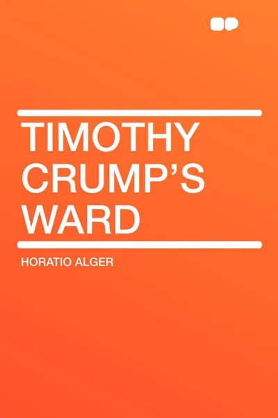 Обложка книги Timothy Crump's Ward, Horatio Alger