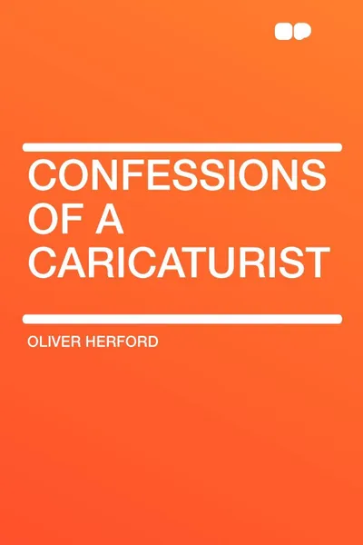 Обложка книги Confessions of a Caricaturist, Oliver Herford