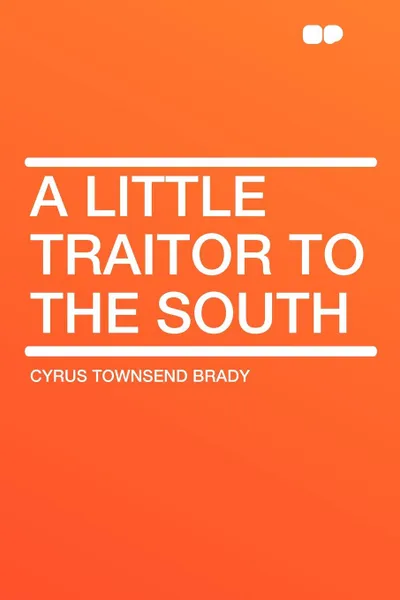 Обложка книги A Little Traitor to the South, Cyrus Townsend Brady