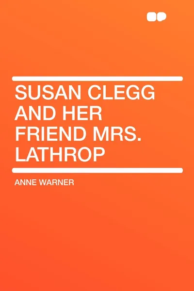 Обложка книги Susan Clegg and Her Friend Mrs. Lathrop, Anne Warner