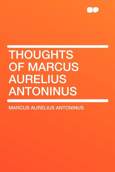 Обложка книги Thoughts of Marcus Aurelius Antoninus, Marcus Aurelius Antoninus