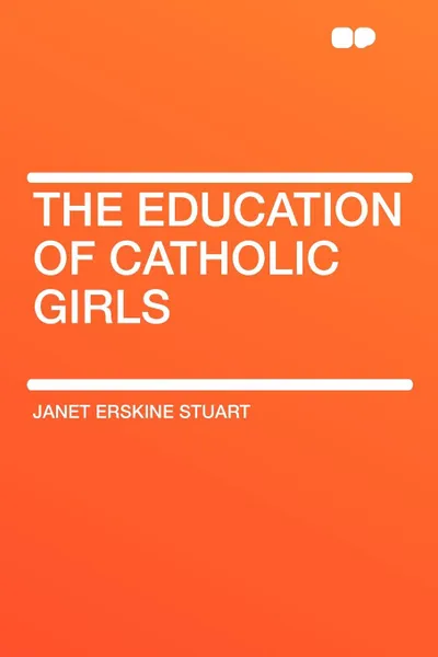 Обложка книги The Education of Catholic Girls, Janet Erskine Stuart