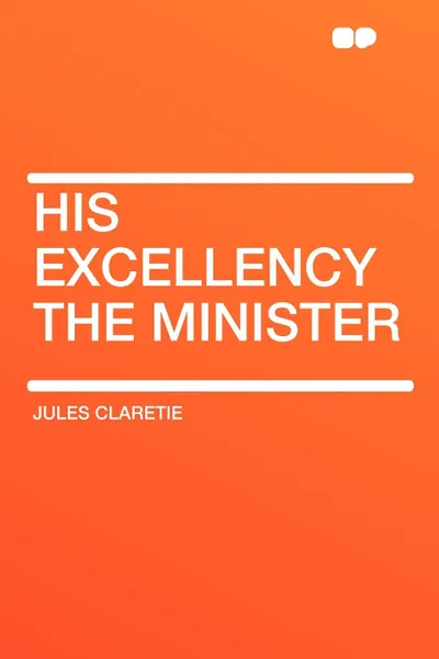 Обложка книги His Excellency the Minister, Jules Claretie