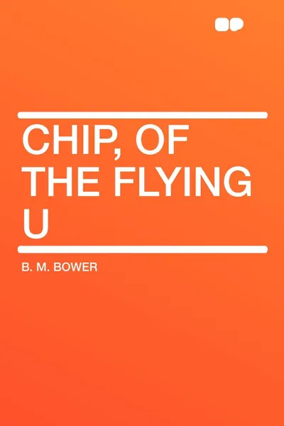 Обложка книги Chip, of the Flying U, B. M. Bower