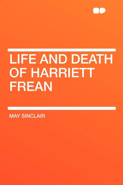 Обложка книги Life and Death of Harriett Frean, May Sinclair