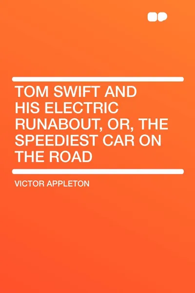 Обложка книги Tom Swift and His Electric Runabout, Or, the Speediest Car on the Road, Victor II Appleton