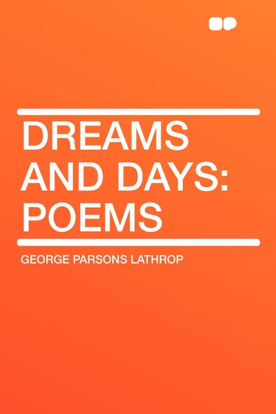 Обложка книги Dreams and Days. Poems, George Parsons Lathrop
