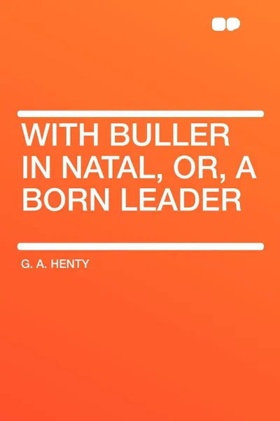 Обложка книги With Buller in Natal, Or, a Born Leader, G. A. Henty