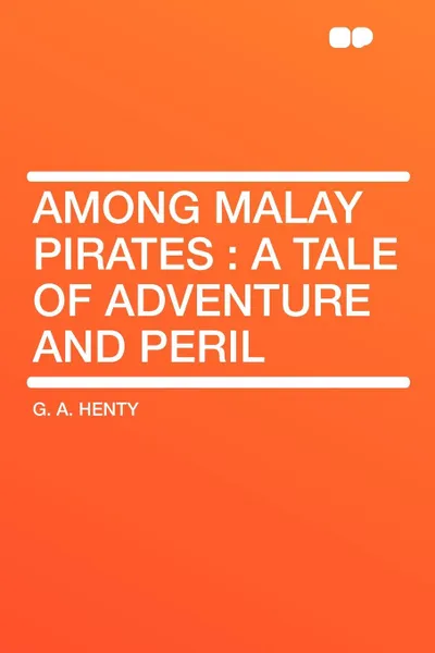 Обложка книги Among Malay Pirates. a Tale of Adventure and Peril, G. A. Henty