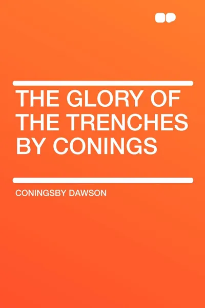 Обложка книги The Glory of the Trenches by Conings, Coningsby Dawson