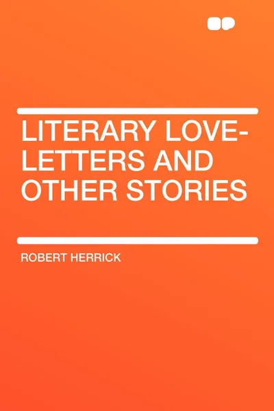 Обложка книги Literary Love-Letters and Other Stories, Robert Herrick