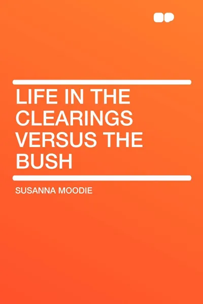 Обложка книги Life in the Clearings versus the Bush, Susanna Moodie