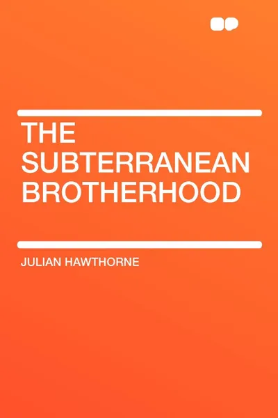 Обложка книги The Subterranean Brotherhood, Julian Hawthorne