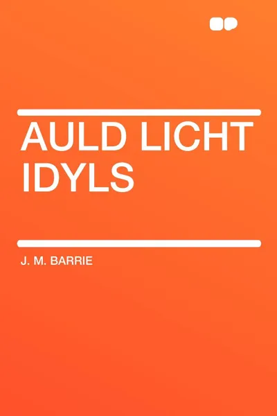 Обложка книги Auld Licht Idyls, J. M. Barrie