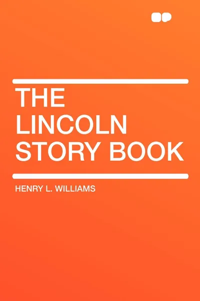 Обложка книги The Lincoln Story Book, Henry L. Williams