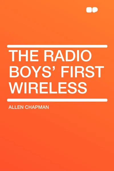 Обложка книги The Radio Boys' First Wireless, Allen Chapman