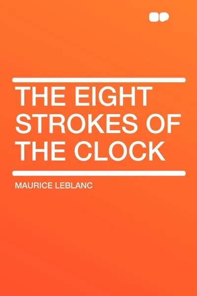 Обложка книги The Eight Strokes of the Clock, Maurice Leblanc