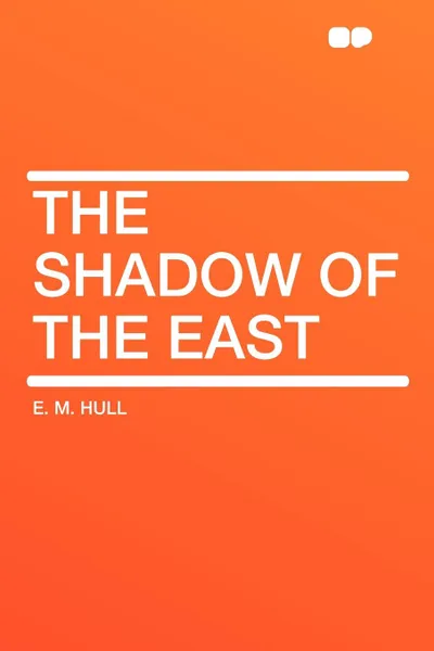 Обложка книги The Shadow of the East, E. M. Hull