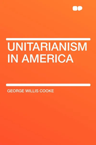 Обложка книги Unitarianism in America, George Willis Cooke