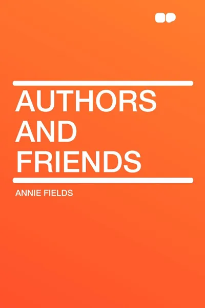 Обложка книги Authors and Friends, Annie Fields