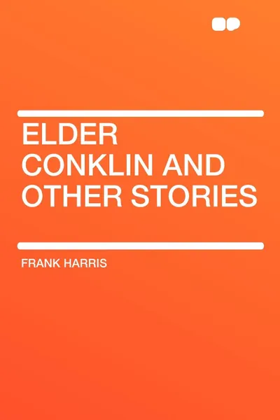 Обложка книги Elder Conklin and Other Stories, Frank Harris