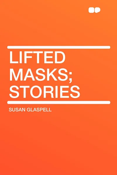 Обложка книги Lifted Masks; stories, Susan Glaspell