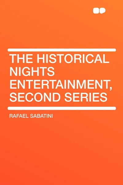 Обложка книги The Historical Nights Entertainment, Second Series, Rafael Sabatini