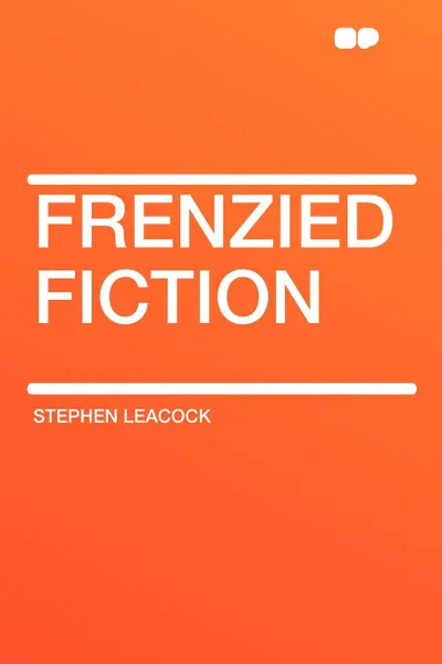 Обложка книги Frenzied Fiction, Stephen Leacock