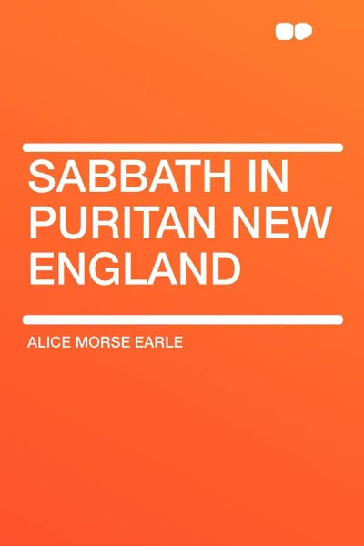 Обложка книги Sabbath in Puritan New England, Alice Morse Earle