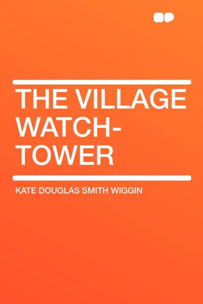 Обложка книги The Village Watch-Tower, Kate Douglas Smith Wiggin