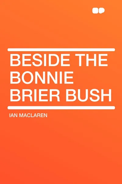 Обложка книги Beside the Bonnie Brier Bush, Ian Maclaren