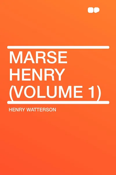 Обложка книги Marse Henry (Volume 1), Henry Watterson