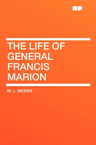 Обложка книги The Life of General Francis Marion, M. L. Weems