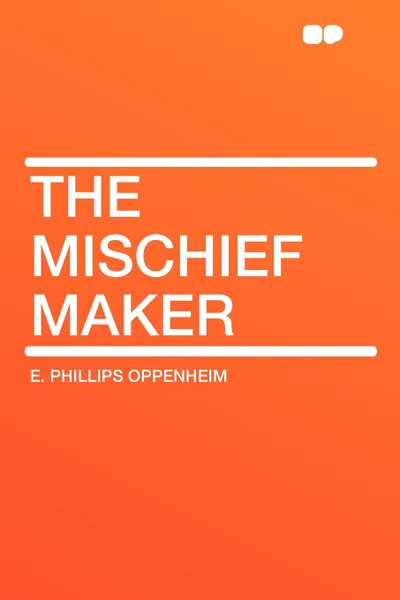 Обложка книги The Mischief Maker, E. Phillips Oppenheim