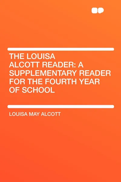 Обложка книги The Louisa Alcott Reader. a Supplementary Reader for the Fourth Year of School, Louisa May Alcott