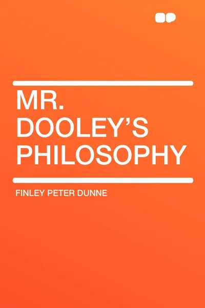 Обложка книги Mr. Dooley's Philosophy, Finley Peter Dunne