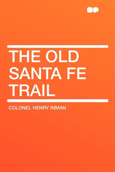 Обложка книги The old Santa Fe trail, HENRY INMAN