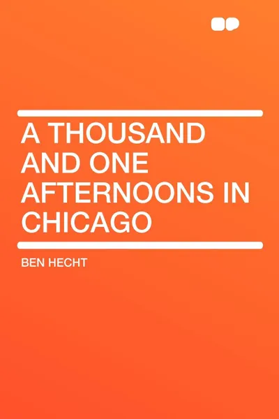 Обложка книги A Thousand and One Afternoons in Chicago, Ben Hecht