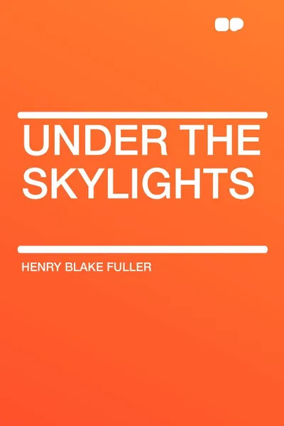 Обложка книги Under the Skylights, Henry Blake Fuller