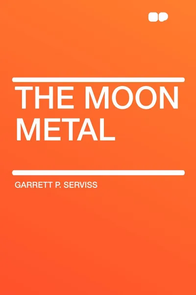 Обложка книги The Moon Metal, Garrett P. Serviss