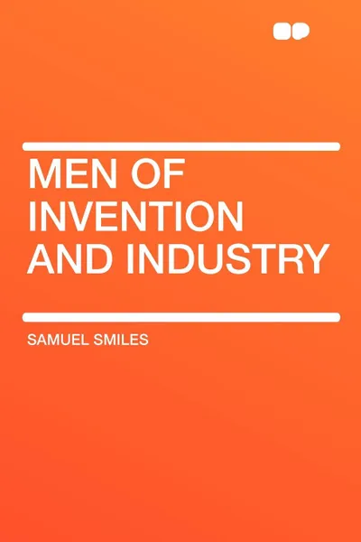 Обложка книги Men of Invention and Industry, Samuel Jr. Smiles