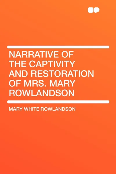 Обложка книги Narrative of the Captivity and Restoration of Mrs. Mary Rowlandson, Mary White Rowlandson