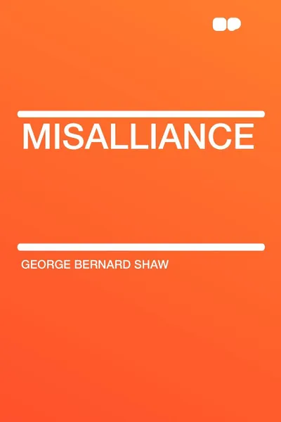 Обложка книги Misalliance, George Bernard Shaw