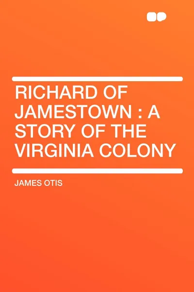 Обложка книги Richard of Jamestown. a Story of the Virginia Colony, James Otis